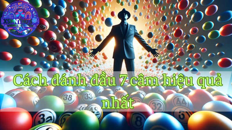 Đầu 7 câm thì nên đánh con gì? Kinh nghiệm chơi dễ trúng